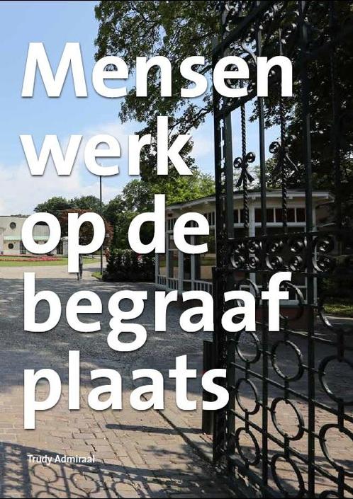 Mensenwerk op de begraafplaats 9789082574425 Trudy Admiraal, Boeken, Hobby en Vrije tijd, Zo goed als nieuw, Verzenden