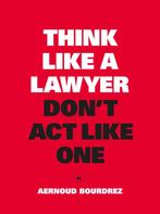 Think Like a Lawyer, Dont Act Like One 9789063693084, Aernoud Bourdrez, Jakob Schneider, Verzenden