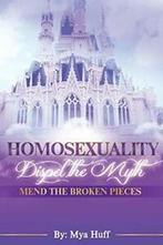 Homosuality: Dispel the Myth, Mend the Broken Pieces.by, Verzenden, Huff, Mya