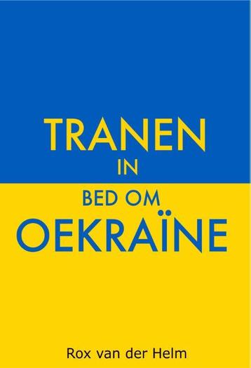 Tranen in bed om Oekraïne 9789464493863 Rox van der Helm, Verzenden, Rox van der Helm