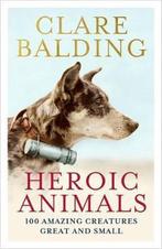 Heroic Animals 100 Amazing Creatures Great and Small, Verzenden, Gelezen, Clare Balding