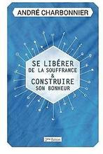Se Libérer de la Souffrance: Et Construire son Bonh...  Book, Charbonnier, M. André, Verzenden