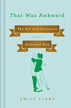 That Was Awkward: The Art and Etiquette of the Awkward Hug,, Emily Flake, Verzenden