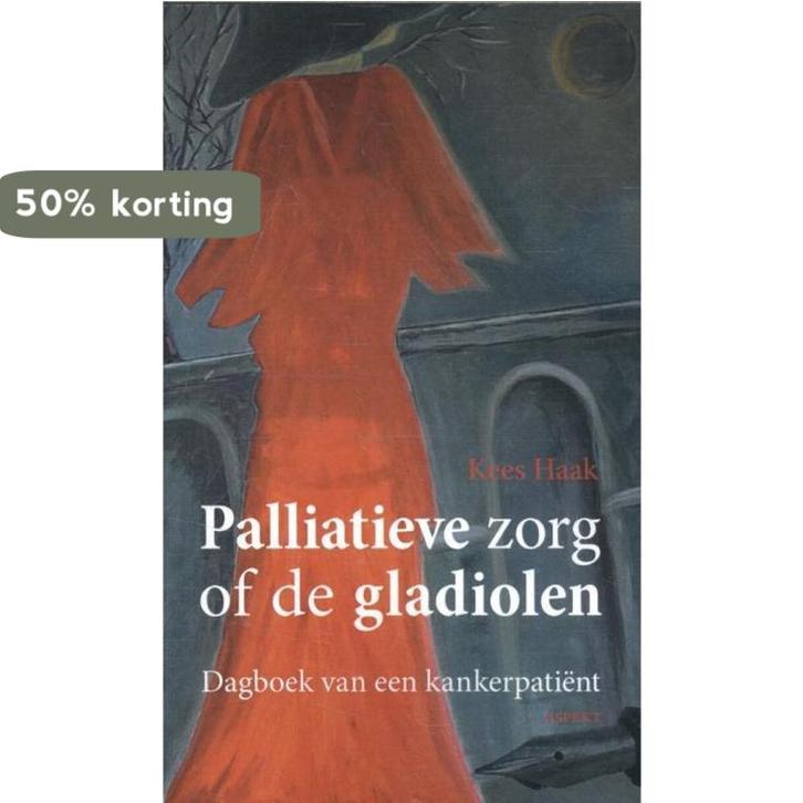 Palliatieve zorg of de gladiolen 9789463380775 Kees Haak, Boeken, Politiek en Maatschappij, Gelezen, Verzenden