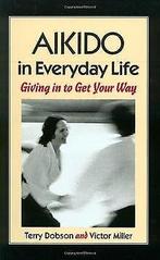 Aikido in Everyday Life: Giving in to Get Your Way ...  Book, Dobson, Terry, Miller, Victor, Verzenden