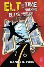 ELT And The Time Machine: Elts Adventures Continue. Pard,, Pard, Daniel R., Verzenden