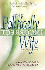 The Politically Incorrect Wife: Gods Plan for Marriage, Nancy Cobb, Connie Grigsby, Verzenden