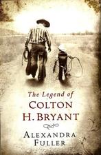 The Legend Of Colton H Bryant 9781847372758, Gelezen, Verzenden, Alexandra Fuller