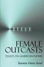 Female Outcasts: Essays on American Novel. Sertel, Guniz, Sertel, Yasemin Guniz, Verzenden