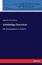 Vollstandige Chorschule. Marx, Bernhard New   .=, Marx, Adolf Bernhard, Verzenden