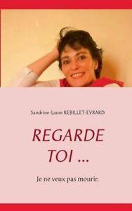 Regarde toi ...:Je ne veux pas mourir..by Rebillet-Evrard,, Boeken, Overige Boeken, Zo goed als nieuw, Verzenden