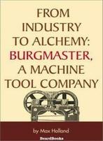 From Industry to Alchemy: Burgmaster, a Machine Tool, Zo goed als nieuw, Holland, Max, Verzenden