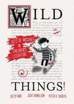 Wild Things! Acts of Mischief in Childrens Literature, Verzenden, Betsy Bird