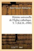 Histoire universelle de lEglise catholique. T. 3, ROHRBACHER R F, Verzenden