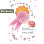 Het leven is te kort om cakjes te glazuren 9789044338423, Boeken, Verzenden, Gelezen, Rosie Wilde