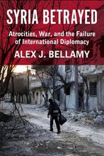 Syria Betrayed 9780231192965 Alex J. Bellamy, Verzenden, Zo goed als nieuw, Alex J. Bellamy