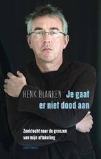 Je gaat er niet dood aan 9789045036793 Henk Blanken, Boeken, Gezondheid, Dieet en Voeding, Verzenden, Zo goed als nieuw, Henk Blanken