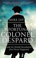 The Unfortunate Colonel Despard And the British Revolution, Verzenden, Zo goed als nieuw, Mike Jay
