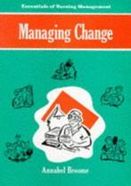 Managing Change (The Essentials of Nursing Management, Boeken, Verzenden, Gelezen, Annabel Broome