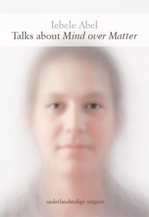 Talks about Mind over Matter 9789079735044 Iebele Abel, Boeken, Esoterie en Spiritualiteit, Gelezen, Verzenden