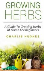 Growing Herbs at Home 9781517269241 Charlie Hughes, Verzenden, Charlie Hughes