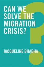 Can We Solve the Migration Crisis? 9781509519408, Verzenden, Gelezen, Jacqueline Bhabha