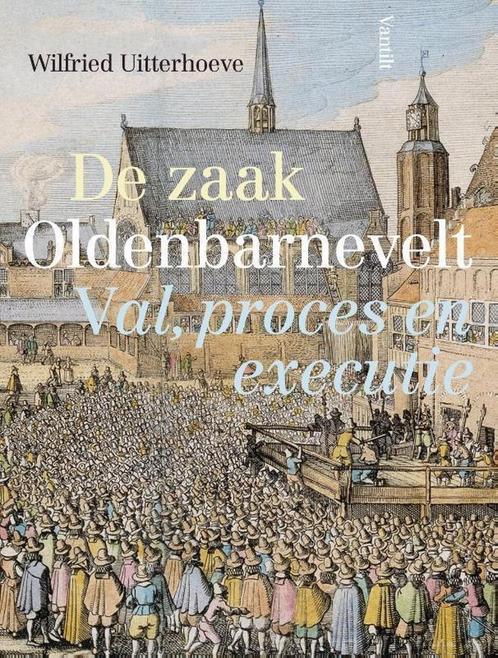De zaak Oldenbarnevelt 9789460044113 Wilfried Uitterhoeve, Boeken, Geschiedenis | Nationaal, Zo goed als nieuw, Verzenden