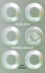 Pijnloos prikkeldraad 9789083480206 Nart Wielaard, Boeken, Verzenden, Zo goed als nieuw, Nart Wielaard