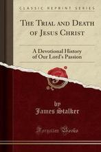The Trial and Death of Jesus Christ 9781331144823, James Stalker, Verzenden