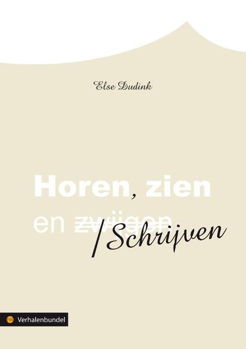 Horen, Zien En Schrijven 9789048409846 Else Dudink, Boeken, Literatuur, Gelezen, Verzenden