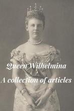 Queen Wilhelmina - A collection of articles 9798563117860, Boeken, Zo goed als nieuw, Verzenden, Moniek Bloks