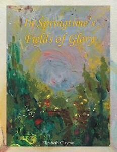 In Springtimes Fields of Glory. Clayton, Elizabeth   New., Livres, Livres Autre, Envoi
