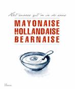 Mayonaise, Hollandaise, Bearnaise 9789066118539, Boeken, Verzenden, Zo goed als nieuw