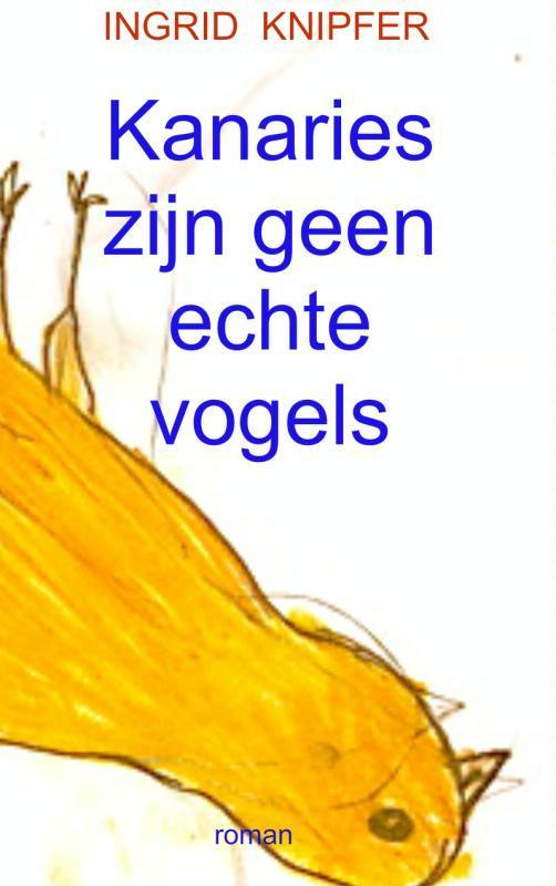 Kanaries zijn geen echte vogels 9789402121353 Ingrid Knipfer, Boeken, Romans, Gelezen, Verzenden