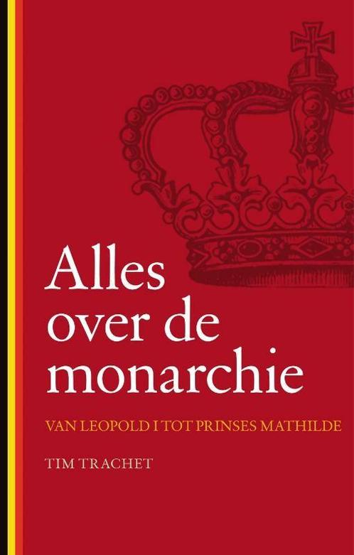 Alles over de monarchie 9789089241054 Tim Trachet, Boeken, Politiek en Maatschappij, Gelezen, Verzenden