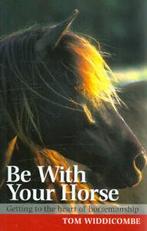 Be with your horse: getting to the heart of horsemanship by, Tom Widdicombe, Verzenden