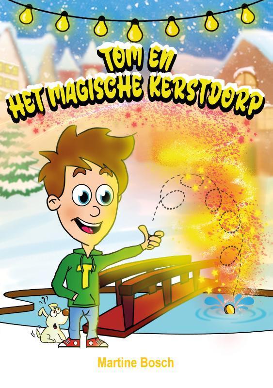 Tom en het magische kerstdorp 9789083138770 Martine Bosch, Boeken, Kinderboeken | Jeugd | 13 jaar en ouder, Zo goed als nieuw