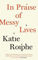 In Praise Of Messy Lives 9781782112082 Katie Roiphe, Verzenden, Gelezen, Katie Roiphe