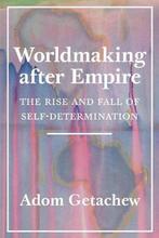 Worldmaking after Empire – The Rise and Fall of, Verzenden, Gelezen, Adom Getachew