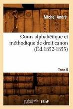 Cours alphabetique et methodique de droit canon. Tome 5, Livres, ANDRE M, Verzenden