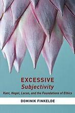 Excessive Subjectivity: Kant, Hegel, Lacan, and. Finkelde, Dominik Finkelde, Verzenden