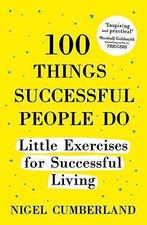 100 Things Successful People Do: Little Exercises for, Nigel Cumberland, Verzenden