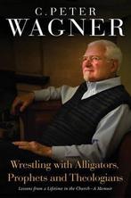 Wrestling With Alligators, Prophets and Theologians, C. Peter Wagner, Chuck Pierce, Verzenden
