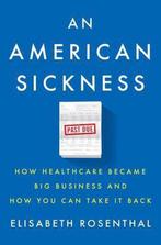 An American Sickness 9781594206757 Elisabeth Rosenthal, Verzenden, Zo goed als nieuw, Elisabeth Rosenthal