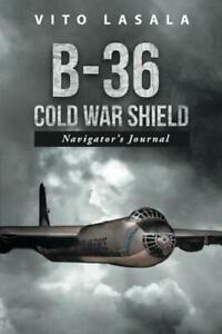 B-36 Cold War Shield: Navigators Journal. Lasala, Vito, Livres, Livres Autre, Envoi