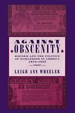 Against Obscenity: Reform and the Politics of W. Wheeler,, Wheeler, Leigh Ann, Verzenden