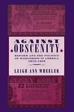 Against Obscenity: Reform and the Politics of W. Wheeler,, Verzenden, Wheeler, Leigh Ann