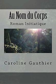 Au Nom du Corps  Gauthier, Caroline  Book, Livres, Livres Autre, Envoi