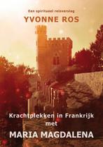 Krachtplekken in Frankrijk met Maria Magdalena 9789462470767, Boeken, Verzenden, Gelezen, Yvonne Ros