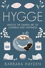 Hygge: Unlock the Danish Art of Coziness and Happiness,, Hayden, Barbara, Verzenden